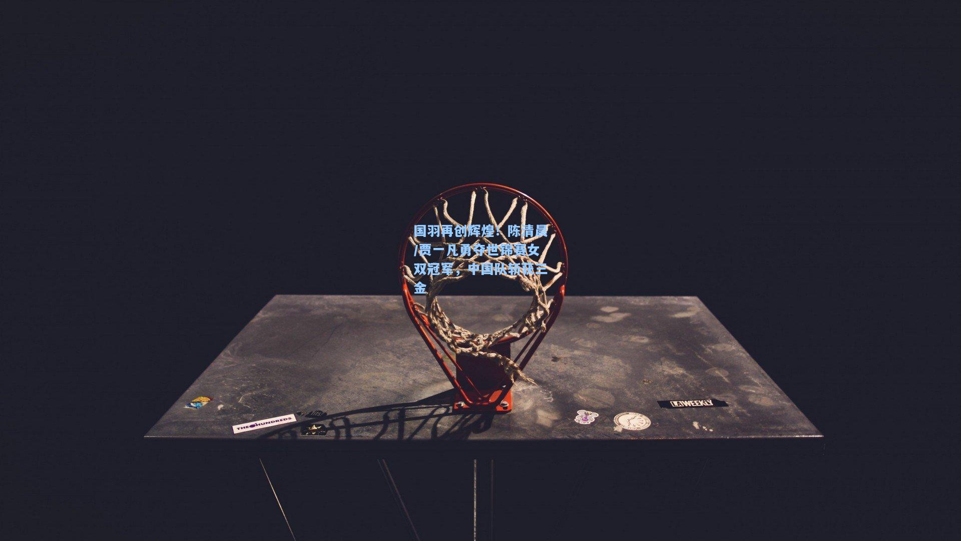 国羽再创辉煌！陈清晨/贾一凡勇夺世锦赛女双冠军，中国队斩获三金