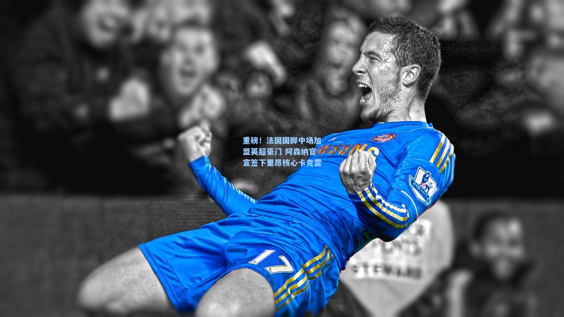 重磅！法国国脚中场加盟英超豪门 阿森纳官宣签下里昂核心卡克雷