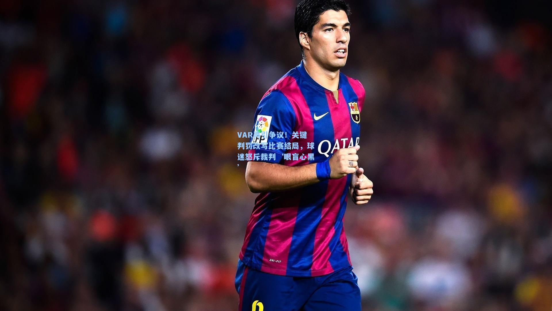 开云注册网址_VAR再引争议！关键判罚改写比赛结局，球迷怒斥裁判‘眼盲心黑’