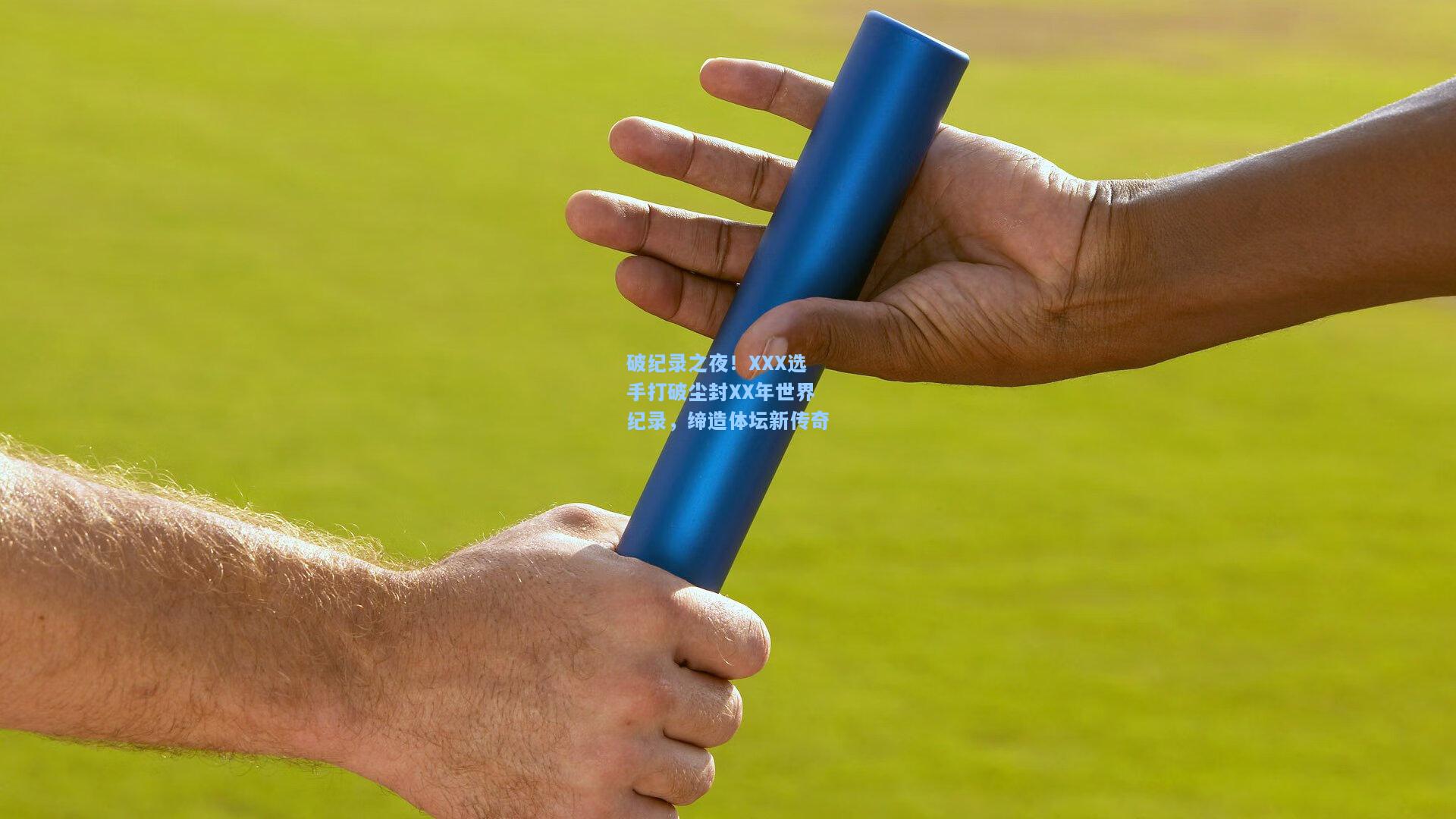 【开云体育】破纪录之夜！XXX选手打破尘封XX年世界纪录，缔造体坛新传奇